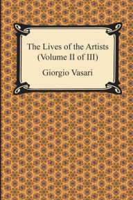 Title: The Lives of the Artists (Volume II of III), Author: Giorgio Vasari