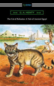 Title: The Cat of Bubastes: A Tale of Ancient Egypt (Illustrated by John Reinhard Weguelin), Author: G. A. Henty