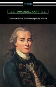 Title: Groundwork of the Metaphysic of Morals (Translated by Thomas Kingsmill Abbott), Author: Immanuel Kant