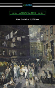 Title: How the Other Half Lives: Studies Among the Tenements of New York, Author: Jacob A. Riis