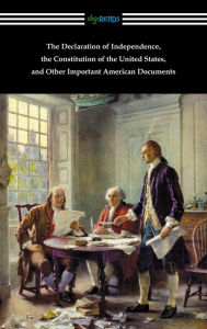 Title: The Declaration of Independence, the Constitution of the United States, and Other Important American Documents, Author: Various