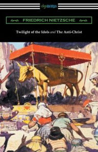 Title: Twilight of the Idols and The Anti-Christ (Translated by Thomas Common with Introductions by Willard Huntington Wright), Author: Friedrich Nietzsche