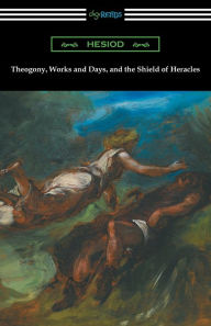 Title: Theogony, Works and Days, and the Shield of Heracles: (Translated by Hugh G. Evelyn-White), Author: Hesiod