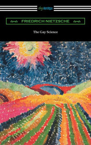 Title: The Gay Science: With a Prelude in Rhymes and an Appendix of Songs, Author: Friedrich Nietzsche