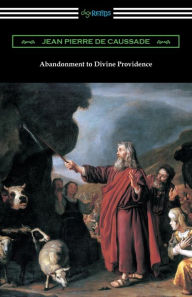 Title: Abandonment to Divine Providence: (Translated by E. J. Strickland with an Introduction by Dom Arnold), Author: Jean Pierre de Caussade