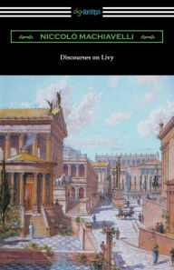 Title: Discourses on Livy: (Translated by Ninian Hill Thomson), Author: Niccolò Machiavelli