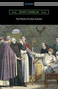 Title: The Works of Saint Anselm: (Translated by Sidney Norton Deane), Author: Saint Anselm
