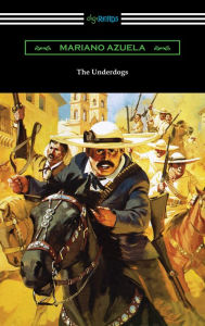 Title: The Underdogs: A Novel of the Mexican Revolution, Author: Mariano Azuela