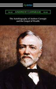 Title: The Autobiography of Andrew Carnegie and The Gospel of Wealth, Author: Andrew Carnegie