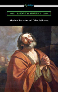 Title: Absolute Surrender and Other Addresses, Author: Andrew Murray