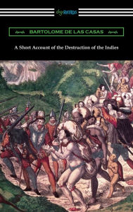 Title: A Short Account of the Destruction of the Indies, Author: Bartolome de Las Casas