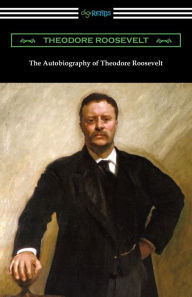 Title: The Autobiography of Theodore Roosevelt, Author: Theodore Roosevelt