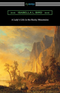 Title: A Lady's Life in the Rocky Mountains, Author: Isabella L Bird