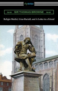 Title: Religio Medici, Urne-Buriall, and A Letter to a Friend, Author: Thomas Browne