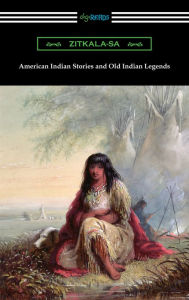Title: American Indian Stories and Old Indian Legends, Author: Zitkala-Sa