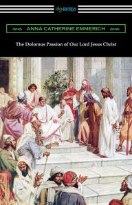 Title: The Dolorous Passion of Our Lord Jesus Christ, Author: Anna Catherine Emmerich