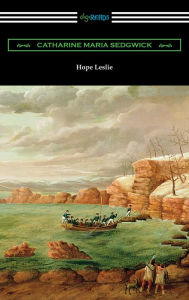 Title: Hope Leslie, Author: Catharine Maria Sedgwick