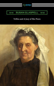 Title: Trifles and A Jury of Her Peers, Author: Susan Glaspell