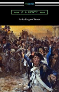 Title: In the Reign of Terror, Author: G a Henty