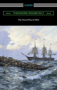 Title: The Naval War of 1812, Author: Theodore Roosevelt