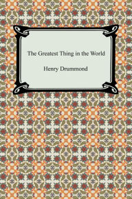 Title: The Greatest Thing in the World, Author: Henry Drummond