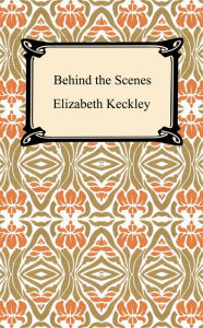 Title: Behind the Scenes, Author: Elizabeth Keckley