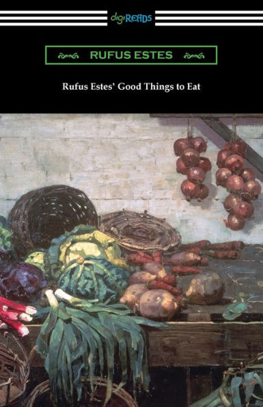 Rufus Estes' Good Things to Eat: The First Cookbook by an African-American Chef