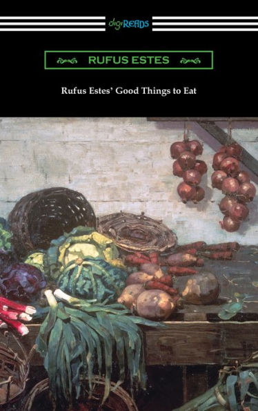 Rufus Estes' Good Things to Eat: The First Cookbook by an African-American Chef