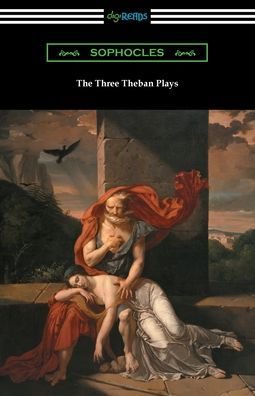 the Three Theban Plays: Antigone, Oedipus King, and at Colonus