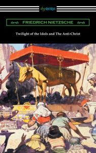 Title: Twilight of the Idols and The Anti-Christ, Author: Friedrich Nietzsche