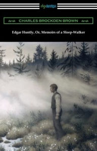 Title: Edgar Huntly, Or, Memoirs of a Sleep-Walker, Author: Charles Brockden Brown