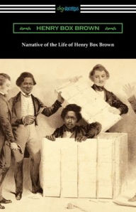 Title: Narrative of the Life of Henry Box Brown, Author: Henry Box Brown