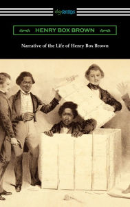 Title: Narrative of the Life of Henry Box Brown, Author: Henry Box Brown