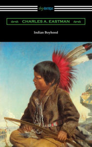 Title: Indian Boyhood, Author: Charles A. Eastman