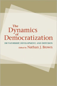 Title: The Dynamics of Democratization: Dictatorship, Development, and Diffusion, Author: Nathan J. Brown