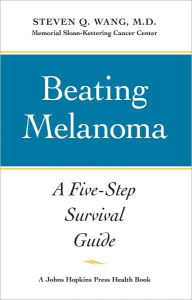 Title: Beating Melanoma: A Five-Step Survival Guide, Author: Steven Q. Wang MD