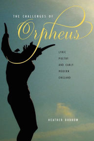 Title: The Challenges of Orpheus: Lyric Poetry and Early Modern England, Author: Heather Dubrow