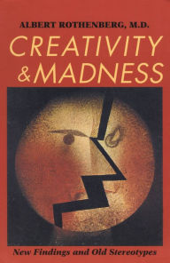 Title: Creativity and Madness: New Findings and Old Stereotypes, Author: Albert Rothenberg MD