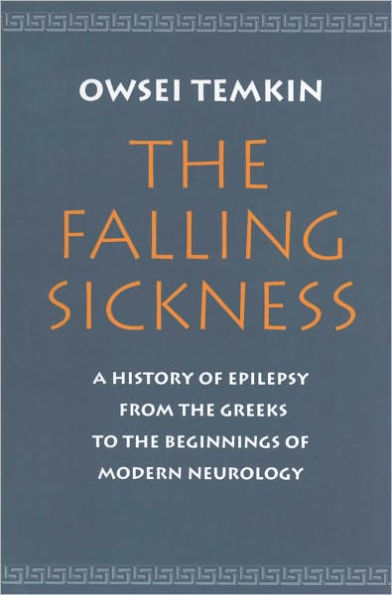 The Falling Sickness: A History of Epilepsy from the Greeks to the Beginnings of Modern Neurology