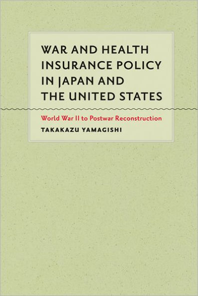 War and Health Insurance Policy Japan the United States: World II to Postwar Reconstruction