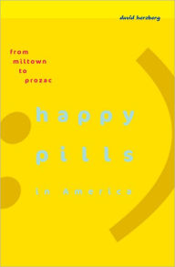 Title: Happy Pills in America: From Miltown to Prozac, Author: David Herzberg