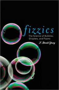 Title: Fizzics: The Science of Bubbles, Droplets, and Foams, Author: F. Ronald Young