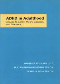 Title: ADHD in Adulthood: A Guide to Current Theory, Diagnosis, and Treatment, Author: Margaret Weiss MD PhD