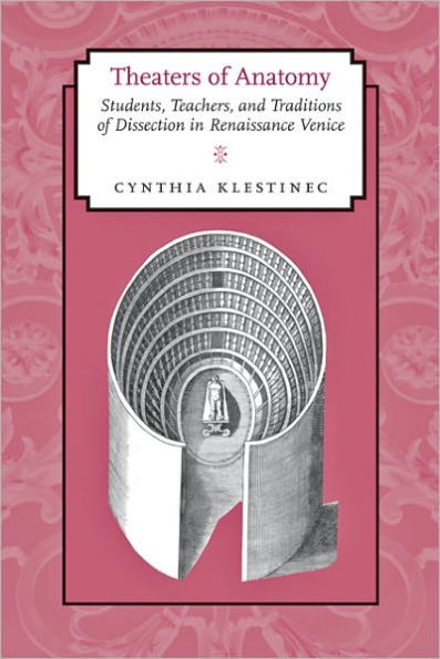 Theaters of Anatomy: Students, Teachers, and Traditions of Dissection in Renaissance Venice