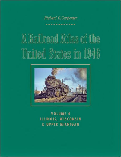 A Railroad Atlas of the United States in 1946: Volume 4: Illinois, Wisconsin, and Upper Michigan