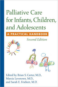 Title: Palliative Care for Infants, Children, and Adolescents: A Practical Handbook / Edition 2, Author: Brian S. Carter MD FAAP