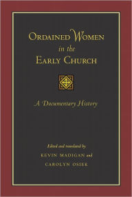 Title: Ordained Women in the Early Church: A Documentary History, Author: Kevin  Madigan