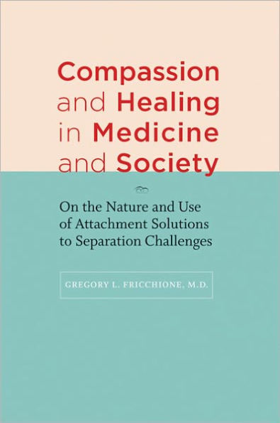 Compassion and Healing in Medicine and Society: On the Nature and Use of Attachment Solutions to Separation Challenges