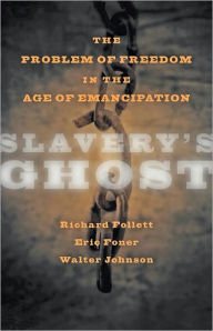 Title: Slavery's Ghost: The Problem of Freedom in the Age of Emancipation, Author: Walter Johnson