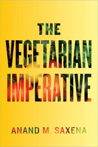 Title: The Vegetarian Imperative, Author: Anand M. Saxena